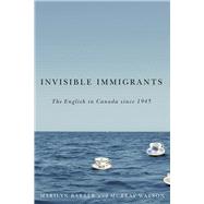 Invisible Immigrants: The English in Canada Since 1945 9780887557774