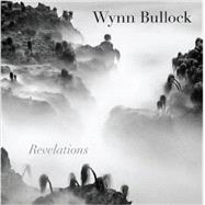 Wynn Bullock: Revelations 9780292757776