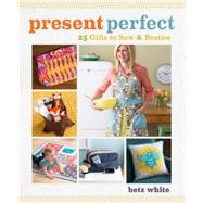 Present Perfect: 25 Gifts to Sew & Bestow 9781596687776