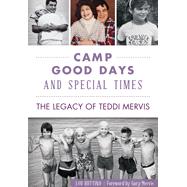 Camp Good Days & Special Times: The Legacy of Teddi Mervis 9781467117784