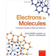 Electrons in Molecules From Basic Principles to Molecular Electronics 9780199297788