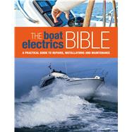 The Boat Electrics Bible A practical guide to repairs, installations and maintenance on yachts and motorboats 9781408187791