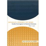 Separate Spheres No More: Gender Convergence in American Literature, 1830-1930 9780817357795