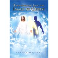 Transforming into the Image of Christ 9781796007800