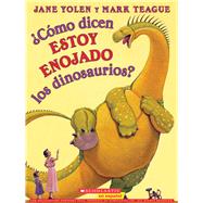 ¿Cómo dicen ESTOY ENOJADO los dinosaurios? (Spanish language edition of How Do Dinosaurs Say I'M MAD!) 9780545627801
