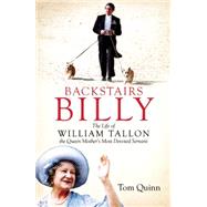 Backstairs Billy: The Life of William Tallon, the Queen Mother's Most Devoted Servant 9781849547802