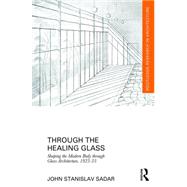 Through the Healing Glass: Shaping the Modern Body through Glass Architecture, 1925-35 9781138837805