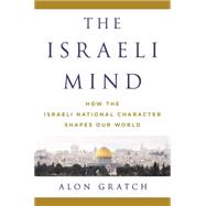 The Israeli Mind How the Israeli National Character Shapes Our World 9781250067807
