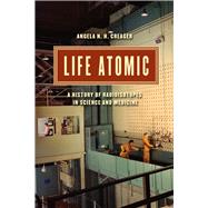 Life Atomic: A History of Radioisotopes in Science and Medicine 9780226017808