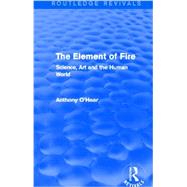 The Element of Fire (Routledge Revivals): Science, Art and the Human World 9780415727808