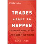 Trades about to Happen : A Modern Adaptation of the Wyckoff Method 9780470487808