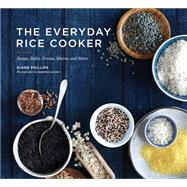 The Everyday Rice Cooker: Soups, Sides, Grains, Mains, and More 9781452127811