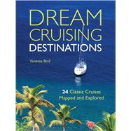Dream Cruising Destinations 24 Classic Cruises Mapped and Explored 9781408187814