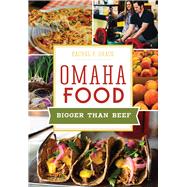 Omaha Food: Bigger Than Beef 9781467117814
