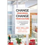 Change Your Space, Change Your Culture: How Engaging Workspaces Lead to Transformation and Growth 9781118937815