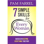 7 Simple Skills for Every Woman: Success in Keeping Everything Together 9780736937818