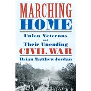 Marching Home: Union Veterans and Their Unending Civil War 9780871407818