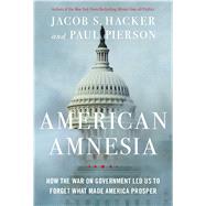American Amnesia How the War on Government Led Us to Forget What Made America Rich 9781451667820