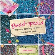 Bead-opedia The Only Beading Reference You'll Ever Need 9781250067821