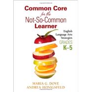 Common Core for the Not-So-Common Learner: English Language Arts Strategies, Grades K-5 9781452257822
