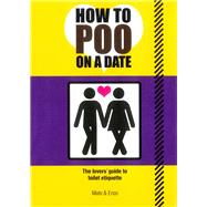 How to Poo on a Date: The Lovers' Guide to Toilet Etiquette 9781853757822
