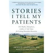 Stories I Tell My Patients 101 Myths, Metaphors, Fables and Tall Tales for Eating Disorders Recovery 9780936077826