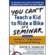 You Can’t Teach a Kid to Ride a Bike at a Seminar, 2nd Edition: Sandler Training’s 7-Step System for Successful Selling 9780071847827