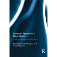 Territorial Separatism in Global Politics: Causes, Outcomes and Resolution 9781138797833