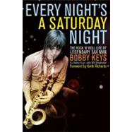 Every Night's a Saturday Night The Rock 'n' Roll Life of Legendary Sax Man Bobby Keys 9781582437835