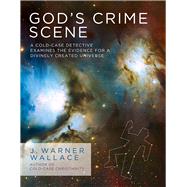 God's Crime Scene A Cold-Case Detective Examines the Evidence for a Divinely Created Universe 9781434707840