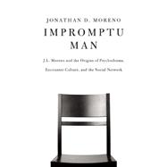 Impromptu Man: J.l. Moreno and the Origins of Psychodrama, Encounter Culture, and the Social Network 9781934137840