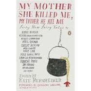 My Mother She Killed Me, My Father He Ate Me : Forty New Fairy Tales 9780143117841