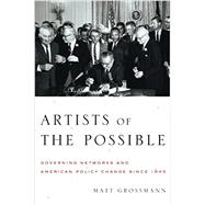 Artists of the Possible Governing Networks and American Policy Change since 1945 9780199967841