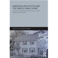 American Architects and the Single-Family Home: Lessons Learned from the Architects' Small House Service Bureau 9781138837843