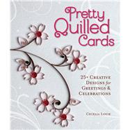Pretty Quilled Cards 25+ Creative Designs for Greetings & Celebrations 9781454707844