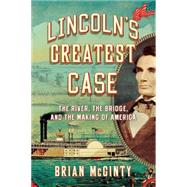 Lincoln's Greatest Case: The River, the Bridge, and the Making of America 9780871407849