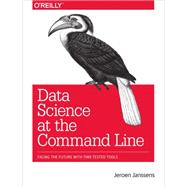Data Science at the Command Line: Facing the Future With Time-tested Tools 9781491947852