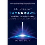 Ten Billion Tomorrows How Science Fiction Technology Became Reality and Shapes the Future 9781250057853