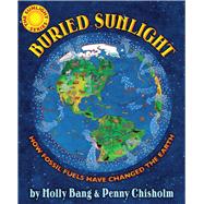 Buried Sunlight How Fossil Fuels Have Changed the Earth 9780545577854