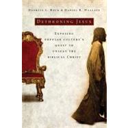 Dethroning Jesus : Exposing Popular Culture's Quest to Unseat the Biblical Christ 9780785297857