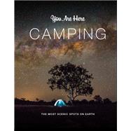You Are Here: Camping The Most Scenic Spots on Earth