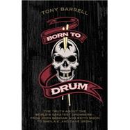 Born to Drum: The Truth About the World's Greatest Drummers-From John Bonham and Keith Moon to Sheila E. and Dave Grohl 9780062307859