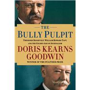 The Bully Pulpit Theodore Roosevelt, William Howard Taft, and the Golden Age of Journalism 9781416547860