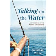 Talking on the Water Conversations about Nature and Creativity 9781595347862