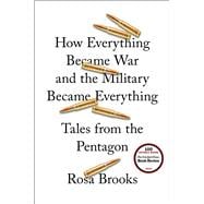 How Everything Became War and the Military Became Everything Tales from the Pentagon 9781476777863