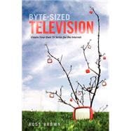 Byte Sized Television : Create Your Own TV Series for the Internet 9781932907865