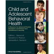 Child and Adolescent Behavioral Health : A Resource for Advanced Practice Psychiatric and Primary Care Practitioners in Nursing 9780813807867
