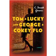 Tom & Lucky (and George & Cokey Flo) A Novel 9781620407868