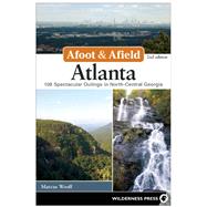 Afoot and Afield: Atlanta 108 Spectacular Outings in North-Central Georgia 9780899977874