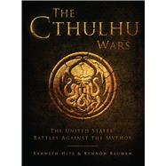 The Cthulhu Wars The United States’ Battles Against the Mythos 9781472807878